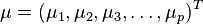 \mu = ( \mu_1, \mu_2, \mu_3, \dots , \mu_p )^T