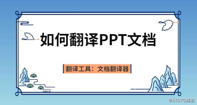 如何翻译PPT文档？PPT文档翻译一招搞定